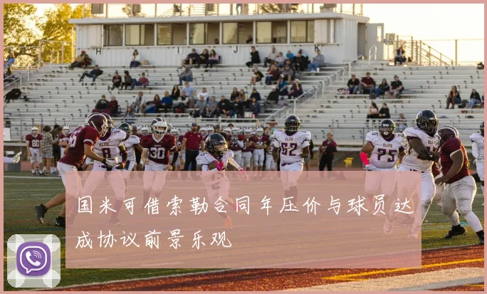 国米可借索勒合同年压价与球员达成协议前景乐观