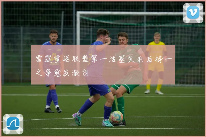 雷霆重返联盟第一活塞失利后榜一之争愈发激烈